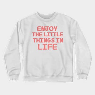 Enjoy the little things in life Crewneck Sweatshirt